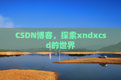 CSDN博客，探索xndxcsd的世界